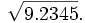 \sqrt{9.2345}.